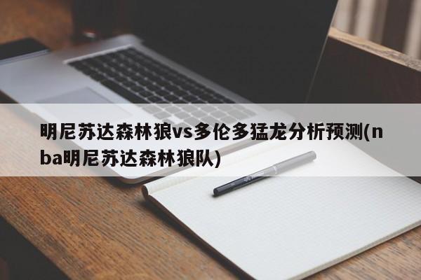 明尼苏达森林狼vs多伦多猛龙分析预测(nba明尼苏达森林狼队)