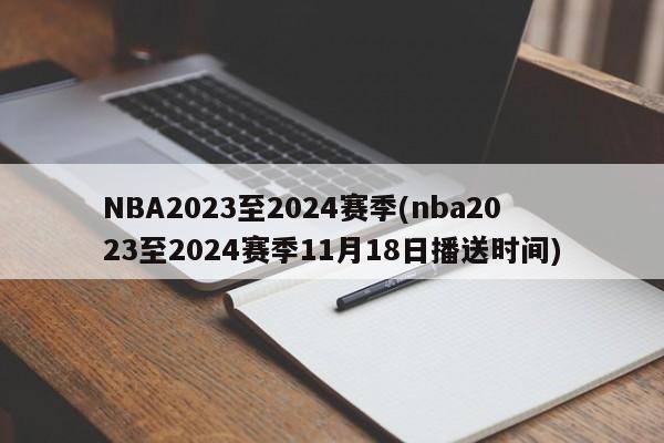 NBA2023至2024赛季(nba2023至2024赛季11月18日播送时间)