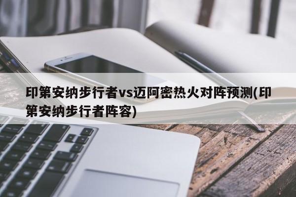 印第安纳步行者vs迈阿密热火对阵预测(印第安纳步行者阵容)