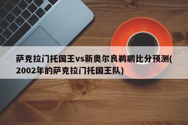 萨克拉门托国王vs新奥尔良鹈鹕比分预测(2002年的萨克拉门托国王队)