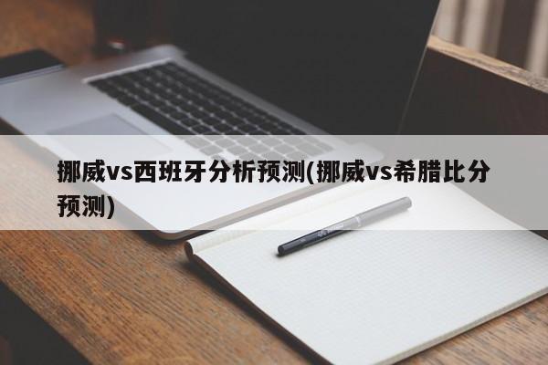 挪威vs西班牙分析预测(挪威vs希腊比分预测)