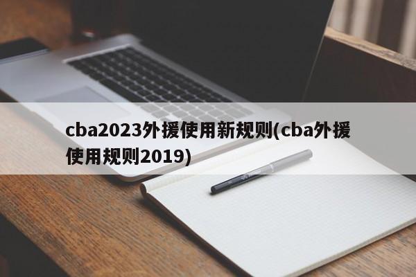 cba2023外援使用新规则(cba外援使用规则2019)