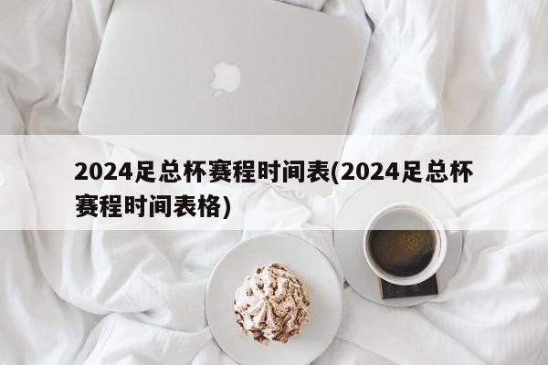 2024足总杯赛程时间表(2024足总杯赛程时间表格)