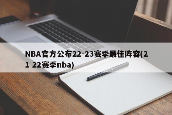 NBA官方公布22-23赛季最佳阵容(21 22赛季nba)