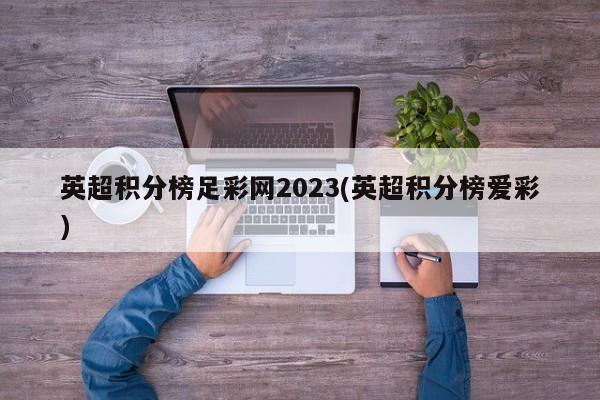 英超积分榜足彩网2023(英超积分榜爱彩)