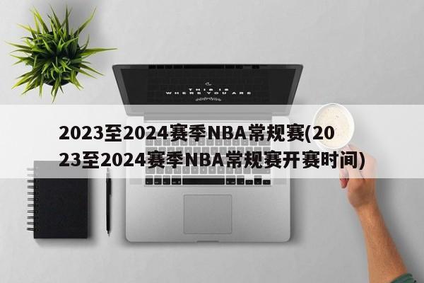 2023至2024赛季NBA常规赛(2023至2024赛季NBA常规赛开赛时间)