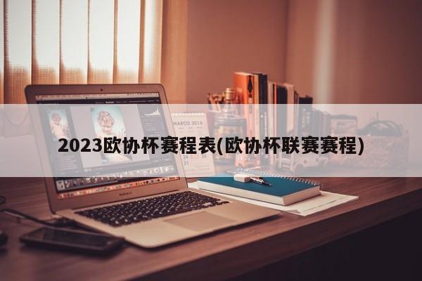 2023欧协杯赛程表(欧协杯联赛赛程)