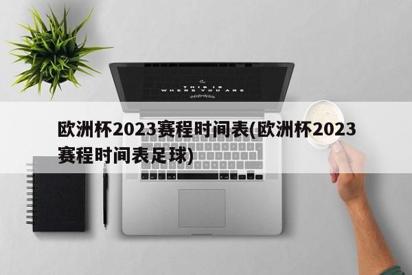 欧洲杯2023赛程时间表(欧洲杯2023赛程时间表足球)