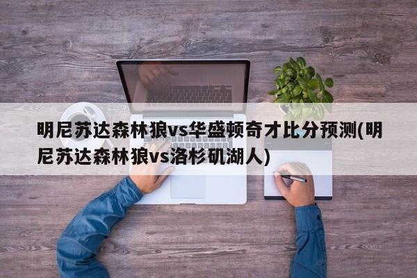 明尼苏达森林狼vs华盛顿奇才比分预测(明尼苏达森林狼vs洛杉矶湖人)