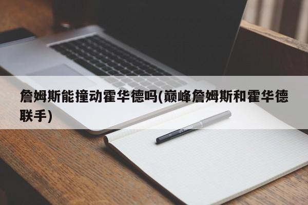 詹姆斯能撞动霍华德吗(巅峰詹姆斯和霍华德联手)