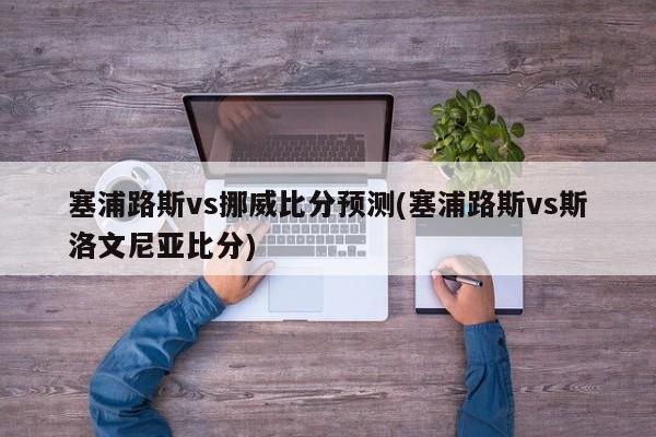 塞浦路斯vs挪威比分预测(塞浦路斯vs斯洛文尼亚比分)