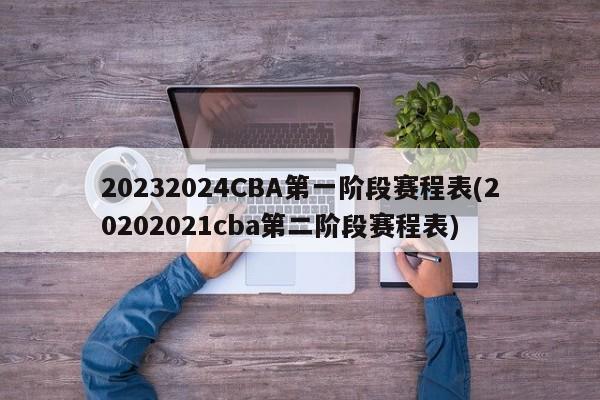 20232024CBA第一阶段赛程表(20202021cba第二阶段赛程表)