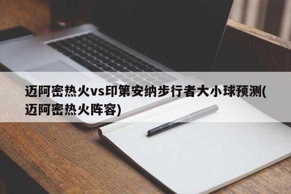 迈阿密热火vs印第安纳步行者大小球预测(迈阿密热火阵容)