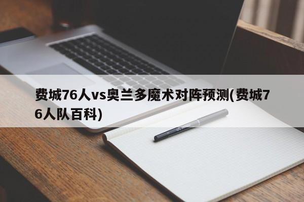 费城76人vs奥兰多魔术对阵预测(费城76人队百科)