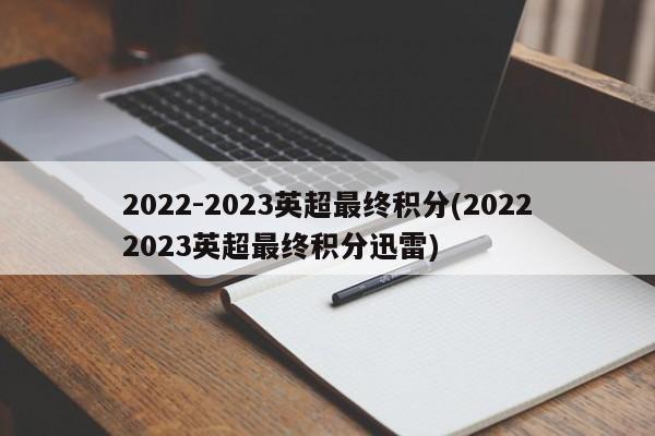 2022-2023英超最终积分(20222023英超最终积分迅雷)