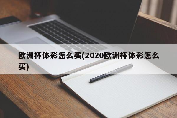 欧洲杯体彩怎么买(2020欧洲杯体彩怎么买)