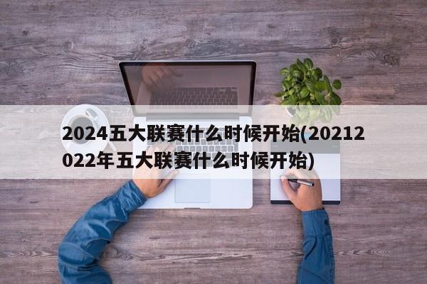 2024五大联赛什么时候开始(20212022年五大联赛什么时候开始)