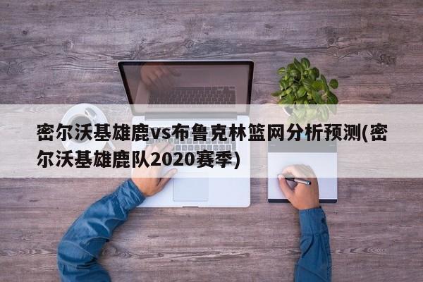 密尔沃基雄鹿vs布鲁克林篮网分析预测(密尔沃基雄鹿队2020赛季)