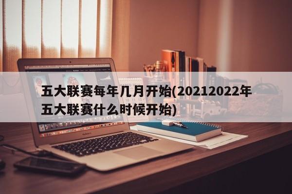 五大联赛每年几月开始(20212022年五大联赛什么时候开始)