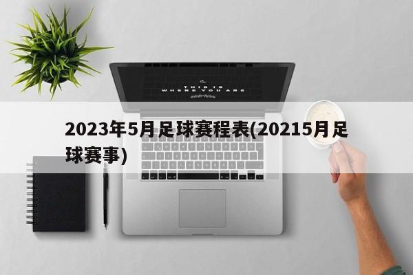 2023年5月足球赛程表(20215月足球赛事)