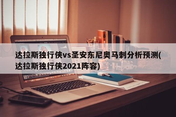 达拉斯独行侠vs圣安东尼奥马刺分析预测(达拉斯独行侠2021阵容)