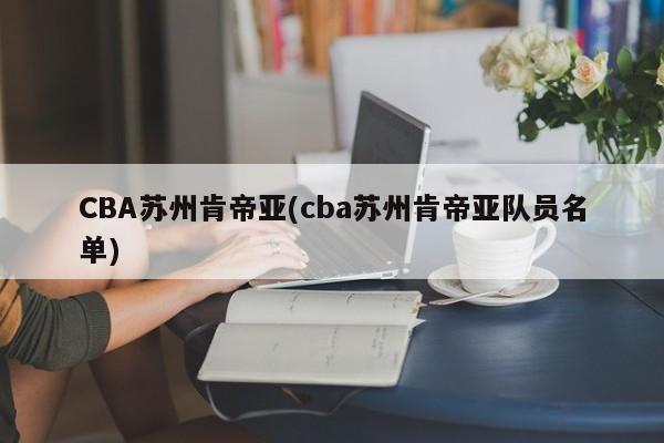 CBA苏州肯帝亚(cba苏州肯帝亚队员名单)