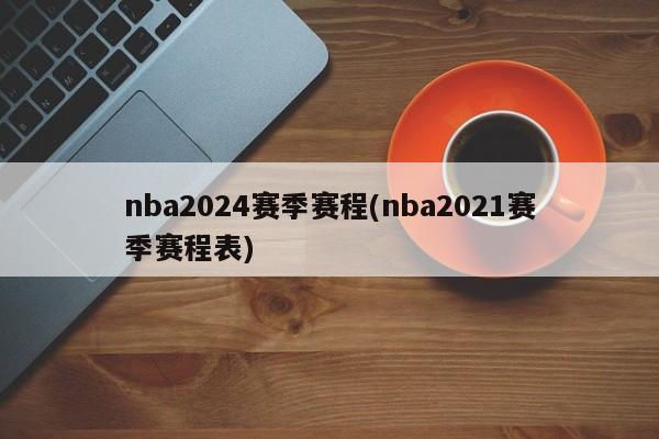 nba2024赛季赛程(nba2021赛季赛程表)