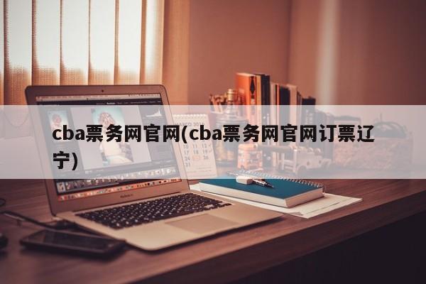 cba票务网官网(cba票务网官网订票辽宁)