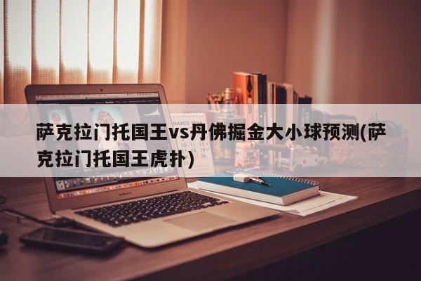 萨克拉门托国王vs丹佛掘金大小球预测(萨克拉门托国王虎扑)