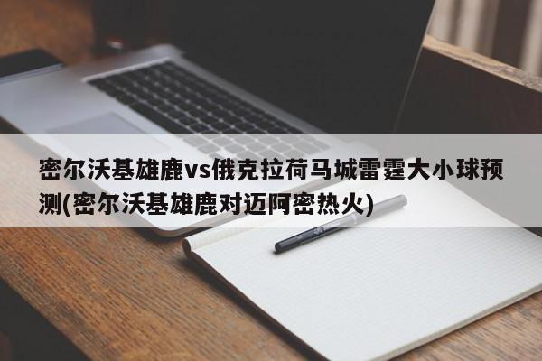 密尔沃基雄鹿vs俄克拉荷马城雷霆大小球预测(密尔沃基雄鹿对迈阿密热火)