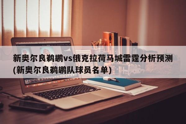 新奥尔良鹈鹕vs俄克拉荷马城雷霆分析预测(新奥尔良鹈鹕队球员名单)