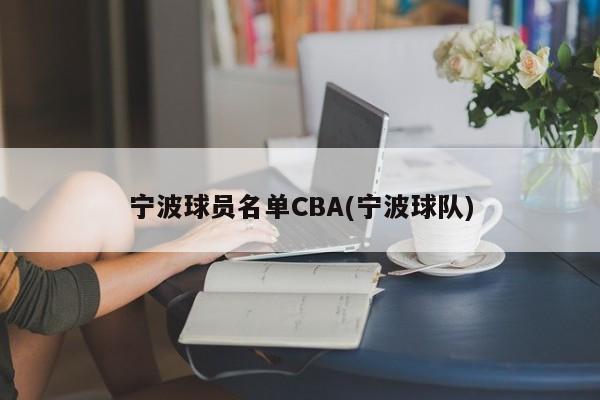 宁波球员名单CBA(宁波球队)