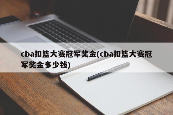 cba扣篮大赛冠军奖金(cba扣篮大赛冠军奖金多少钱)