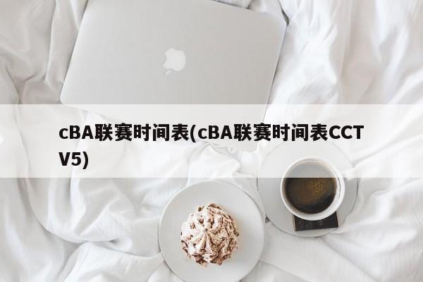 cBA联赛时间表(cBA联赛时间表CCTV5)